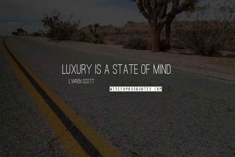 L'Wren Scott Quotes: Luxury is a state of mind.