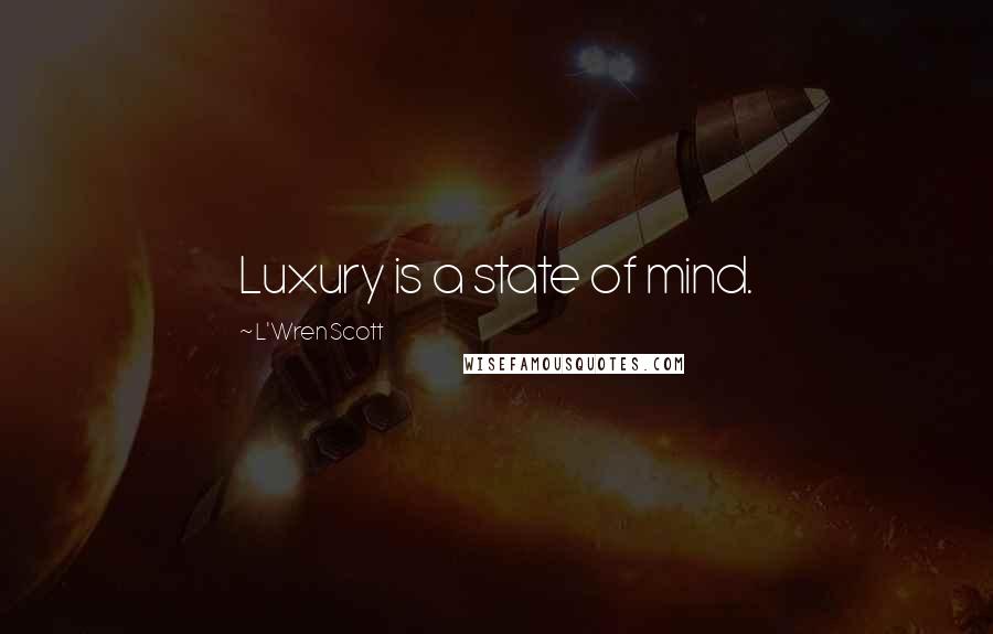 L'Wren Scott Quotes: Luxury is a state of mind.