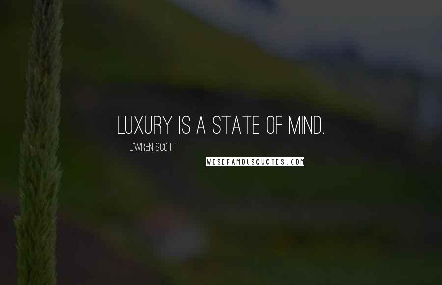 L'Wren Scott Quotes: Luxury is a state of mind.