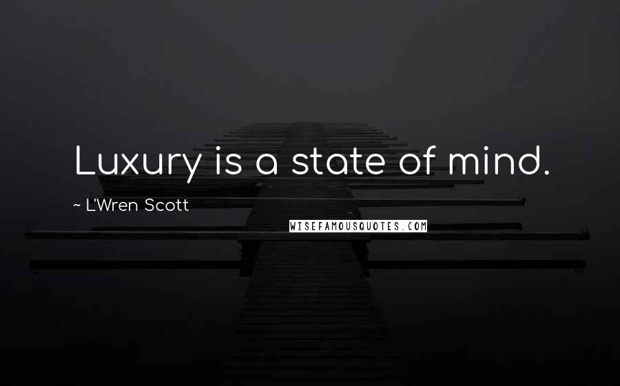 L'Wren Scott Quotes: Luxury is a state of mind.