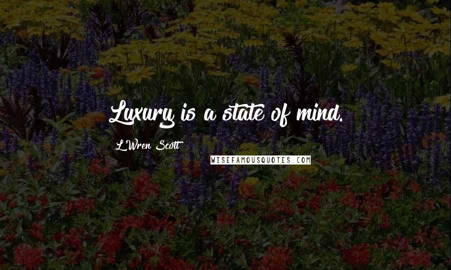 L'Wren Scott Quotes: Luxury is a state of mind.