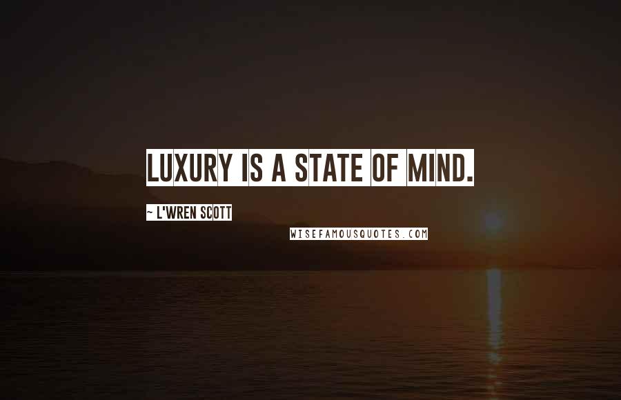 L'Wren Scott Quotes: Luxury is a state of mind.