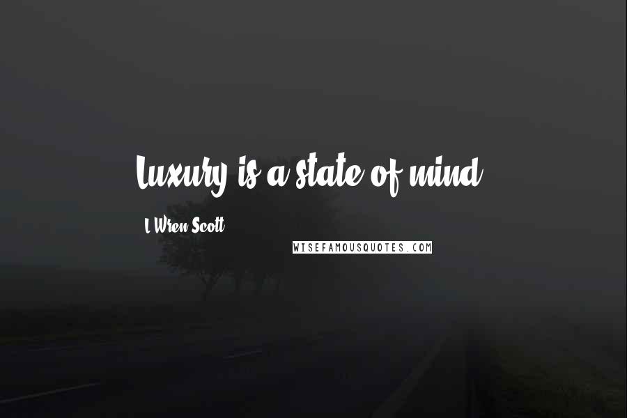 L'Wren Scott Quotes: Luxury is a state of mind.