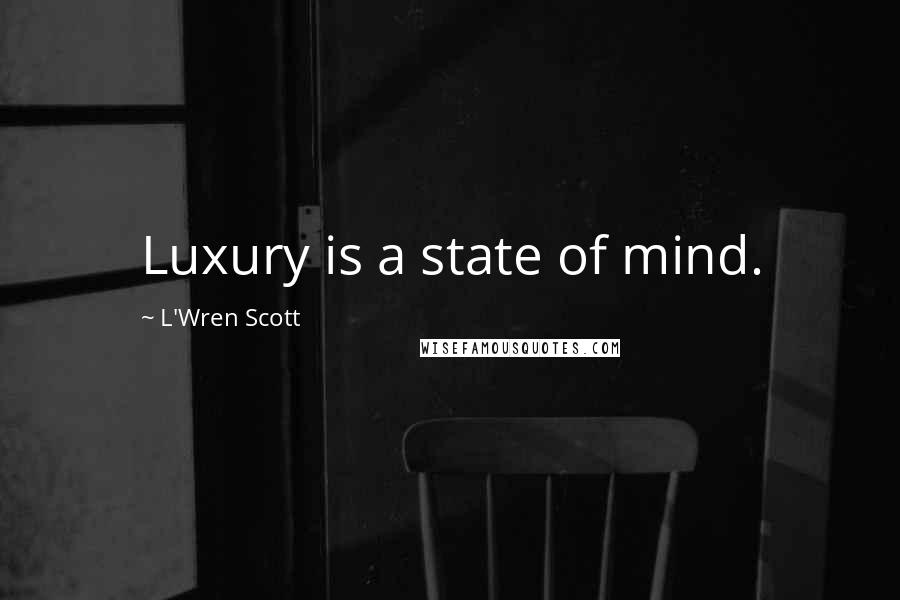 L'Wren Scott Quotes: Luxury is a state of mind.
