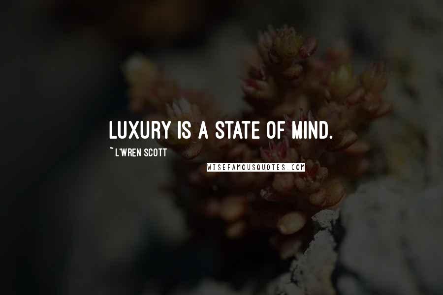 L'Wren Scott Quotes: Luxury is a state of mind.