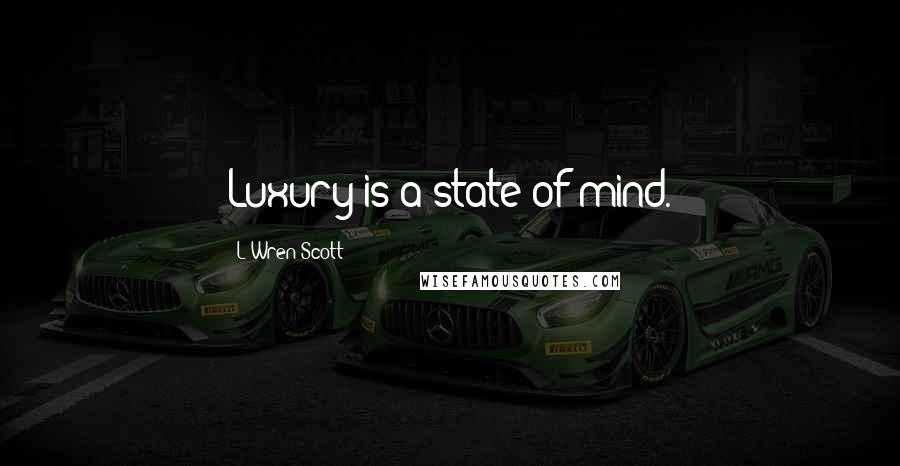 L'Wren Scott Quotes: Luxury is a state of mind.