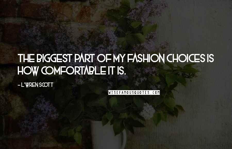 L'Wren Scott Quotes: The biggest part of my fashion choices is how comfortable it is.