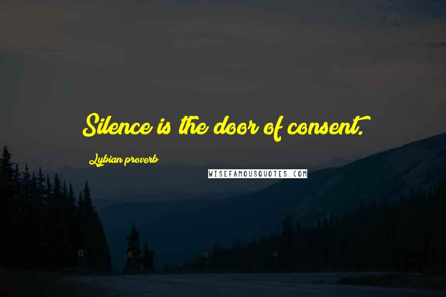 Lybian Proverb Quotes: Silence is the door of consent.