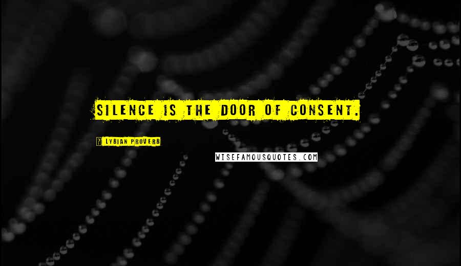Lybian Proverb Quotes: Silence is the door of consent.