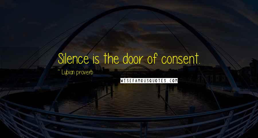 Lybian Proverb Quotes: Silence is the door of consent.