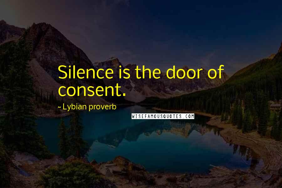 Lybian Proverb Quotes: Silence is the door of consent.