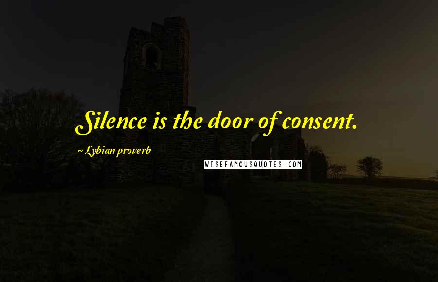 Lybian Proverb Quotes: Silence is the door of consent.