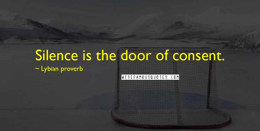 Lybian Proverb Quotes: Silence is the door of consent.