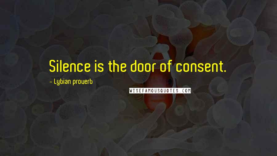 Lybian Proverb Quotes: Silence is the door of consent.