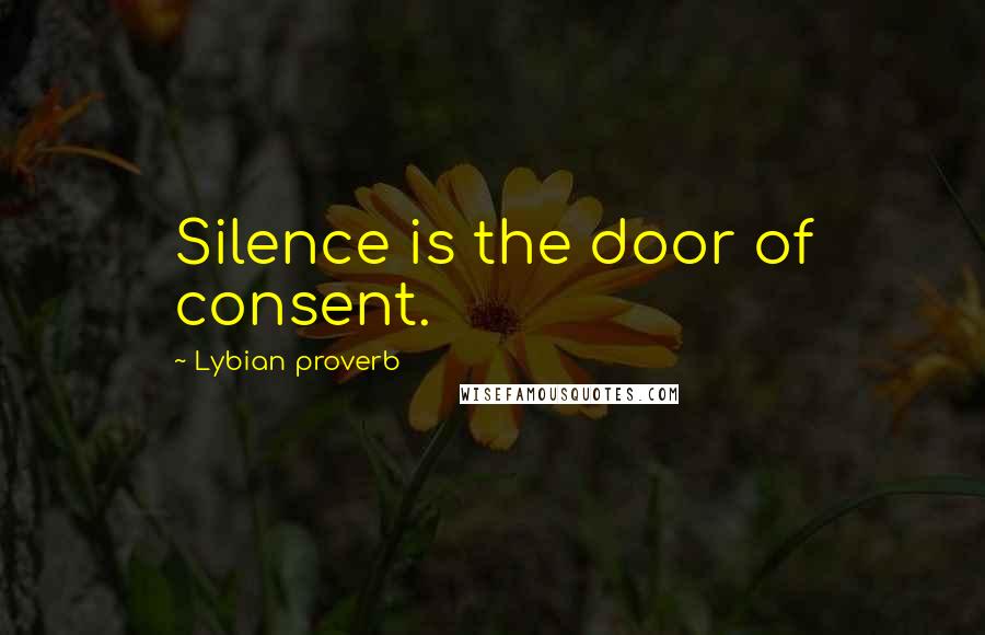 Lybian Proverb Quotes: Silence is the door of consent.