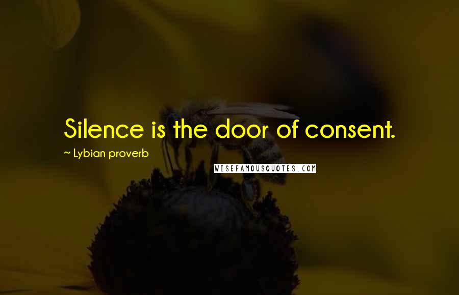 Lybian Proverb Quotes: Silence is the door of consent.
