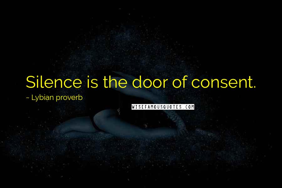 Lybian Proverb Quotes: Silence is the door of consent.