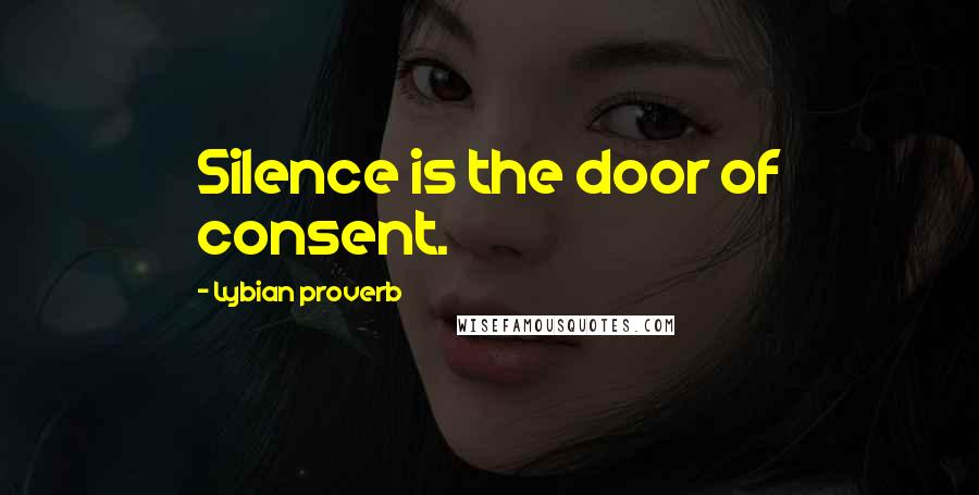 Lybian Proverb Quotes: Silence is the door of consent.