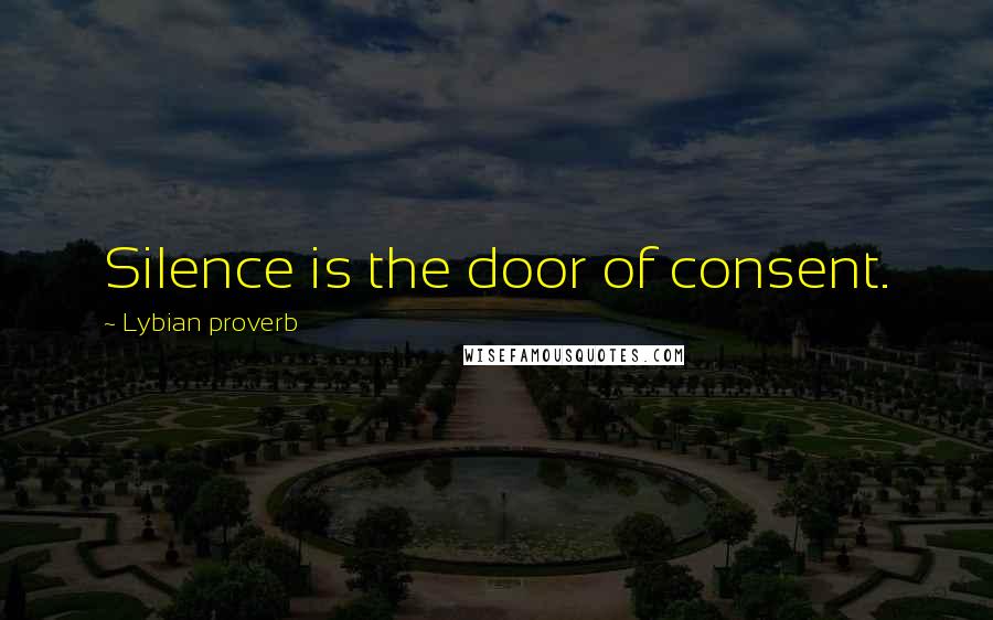 Lybian Proverb Quotes: Silence is the door of consent.