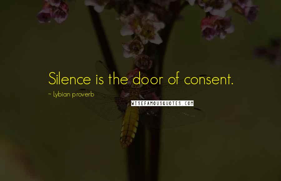 Lybian Proverb Quotes: Silence is the door of consent.