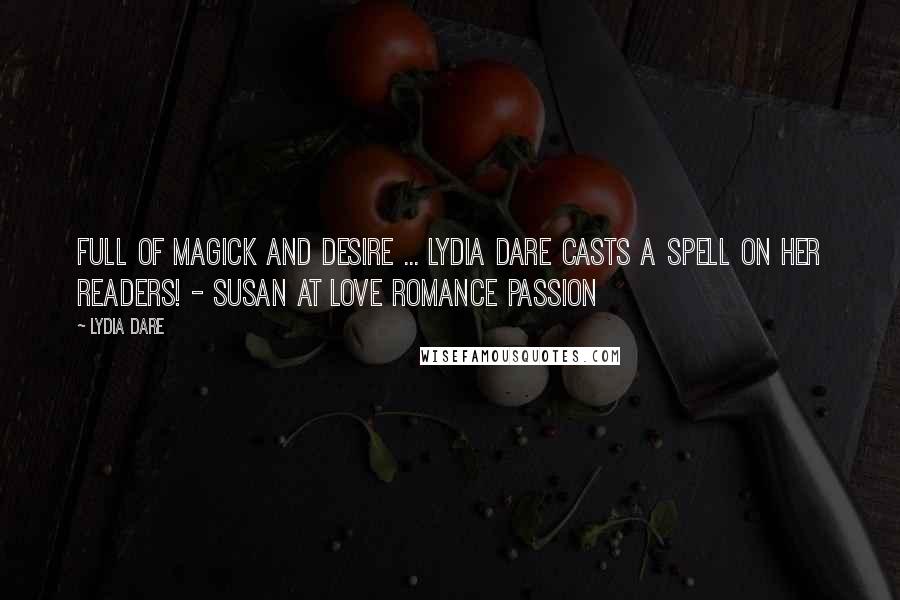 Lydia Dare Quotes: Full of magick and desire ... Lydia Dare casts a spell on her readers! - Susan at Love Romance Passion