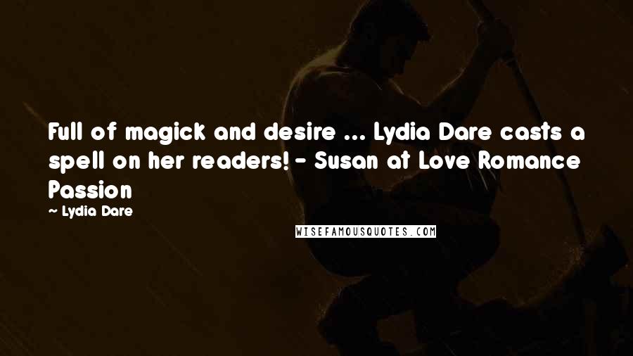 Lydia Dare Quotes: Full of magick and desire ... Lydia Dare casts a spell on her readers! - Susan at Love Romance Passion