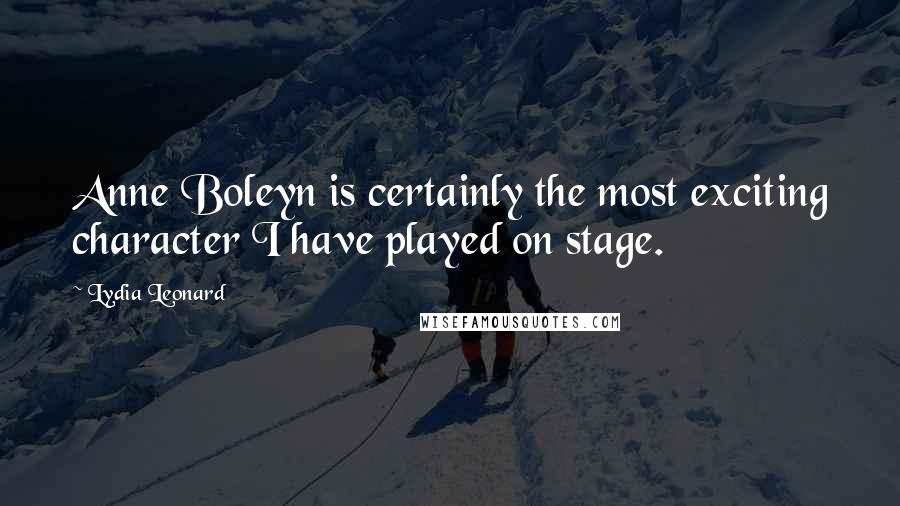 Lydia Leonard Quotes: Anne Boleyn is certainly the most exciting character I have played on stage.