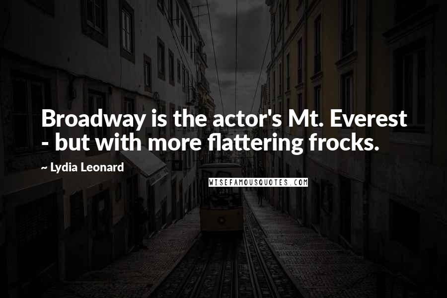 Lydia Leonard Quotes: Broadway is the actor's Mt. Everest - but with more flattering frocks.