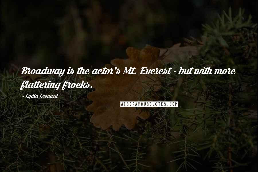 Lydia Leonard Quotes: Broadway is the actor's Mt. Everest - but with more flattering frocks.