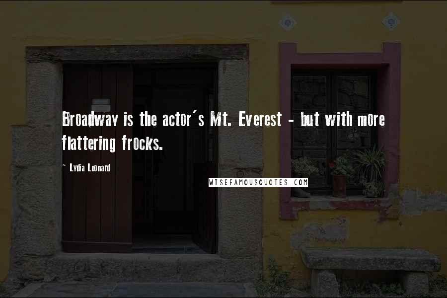 Lydia Leonard Quotes: Broadway is the actor's Mt. Everest - but with more flattering frocks.