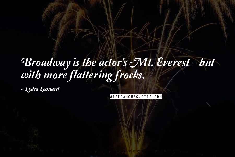 Lydia Leonard Quotes: Broadway is the actor's Mt. Everest - but with more flattering frocks.