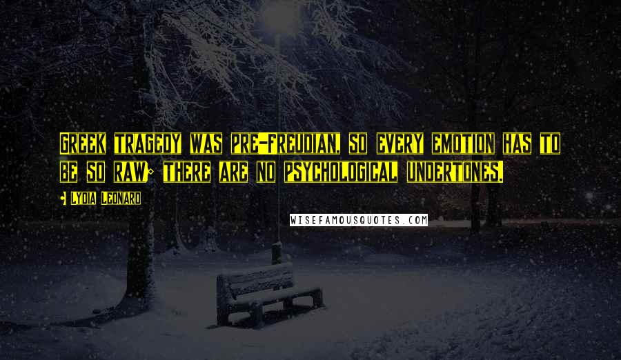 Lydia Leonard Quotes: Greek tragedy was pre-Freudian, so every emotion has to be so raw; there are no psychological undertones.