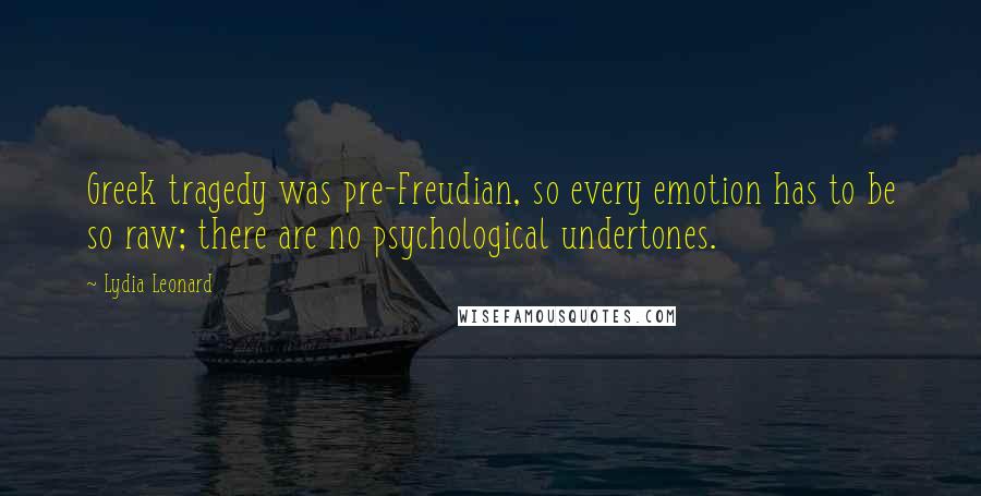 Lydia Leonard Quotes: Greek tragedy was pre-Freudian, so every emotion has to be so raw; there are no psychological undertones.