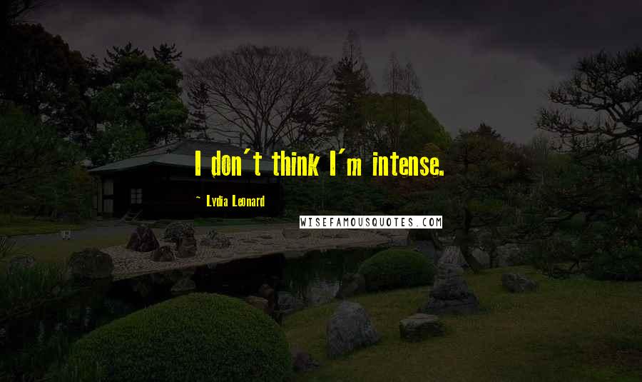 Lydia Leonard Quotes: I don't think I'm intense.