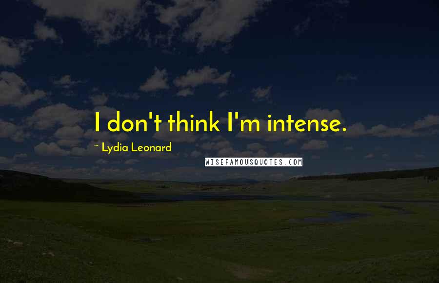 Lydia Leonard Quotes: I don't think I'm intense.