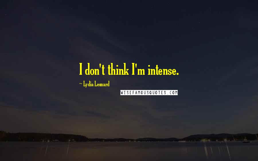 Lydia Leonard Quotes: I don't think I'm intense.