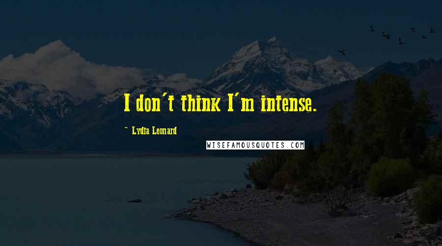 Lydia Leonard Quotes: I don't think I'm intense.