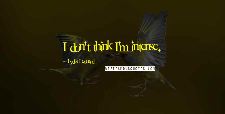 Lydia Leonard Quotes: I don't think I'm intense.