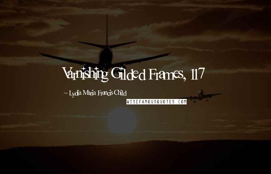 Lydia Maria Francis Child Quotes: Varnishing Gilded Frames, 117