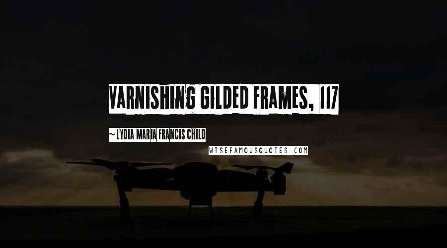 Lydia Maria Francis Child Quotes: Varnishing Gilded Frames, 117