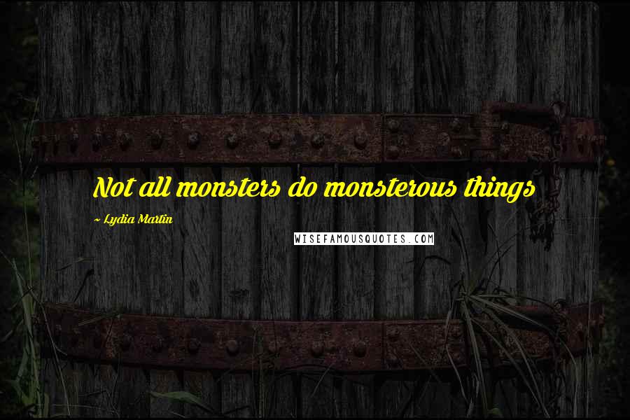 Lydia Martin Quotes: Not all monsters do monsterous things