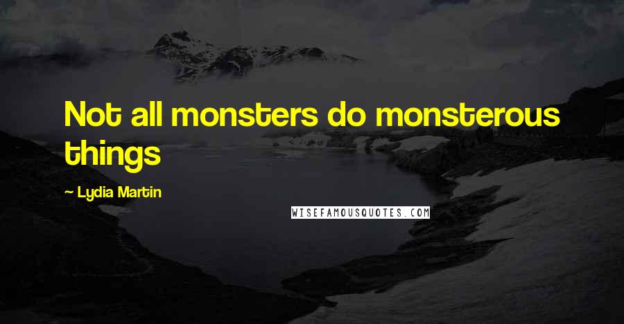 Lydia Martin Quotes: Not all monsters do monsterous things