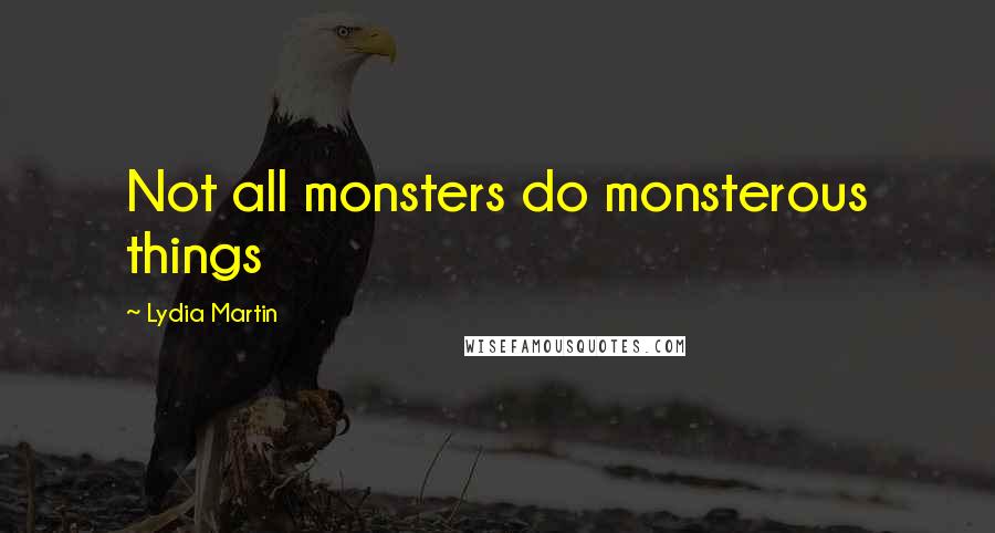 Lydia Martin Quotes: Not all monsters do monsterous things