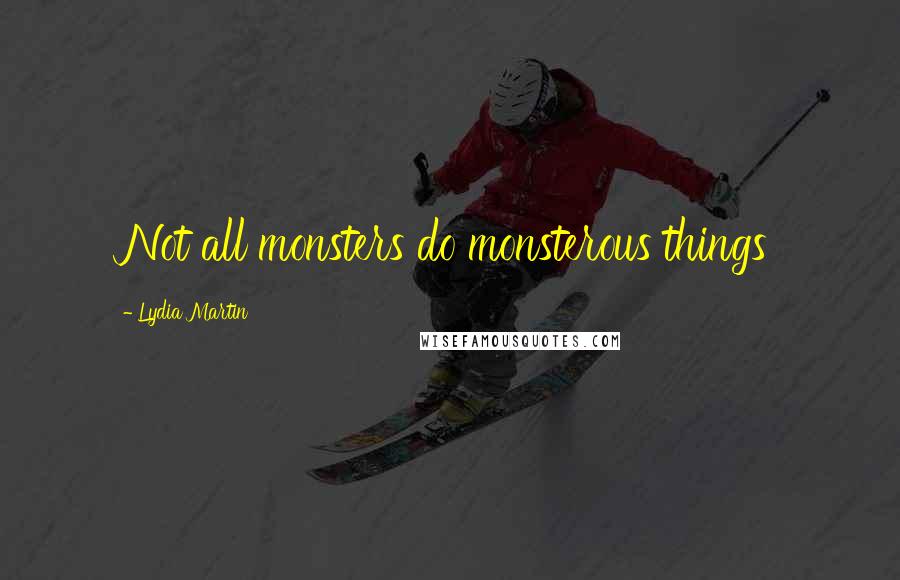 Lydia Martin Quotes: Not all monsters do monsterous things