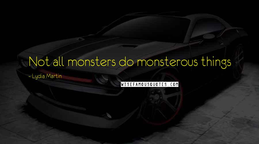 Lydia Martin Quotes: Not all monsters do monsterous things