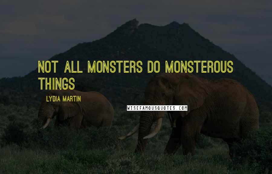 Lydia Martin Quotes: Not all monsters do monsterous things