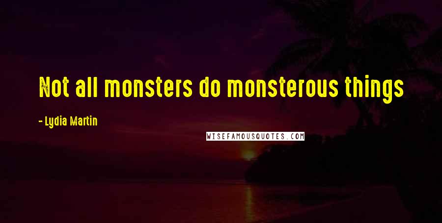 Lydia Martin Quotes: Not all monsters do monsterous things