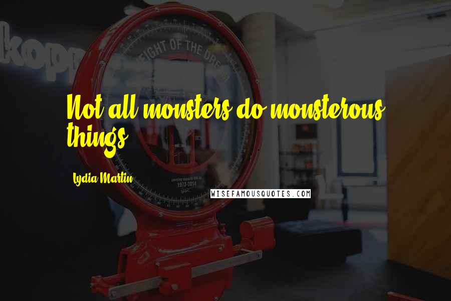 Lydia Martin Quotes: Not all monsters do monsterous things