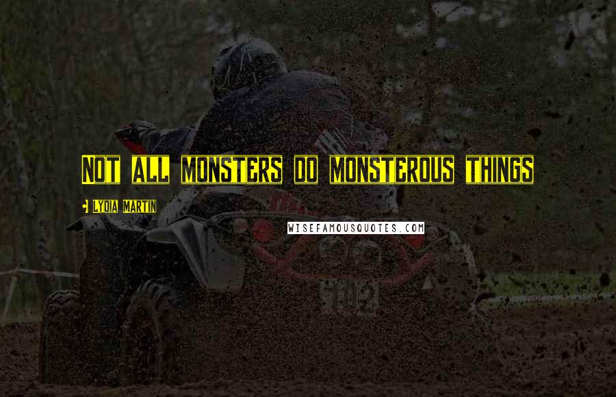 Lydia Martin Quotes: Not all monsters do monsterous things