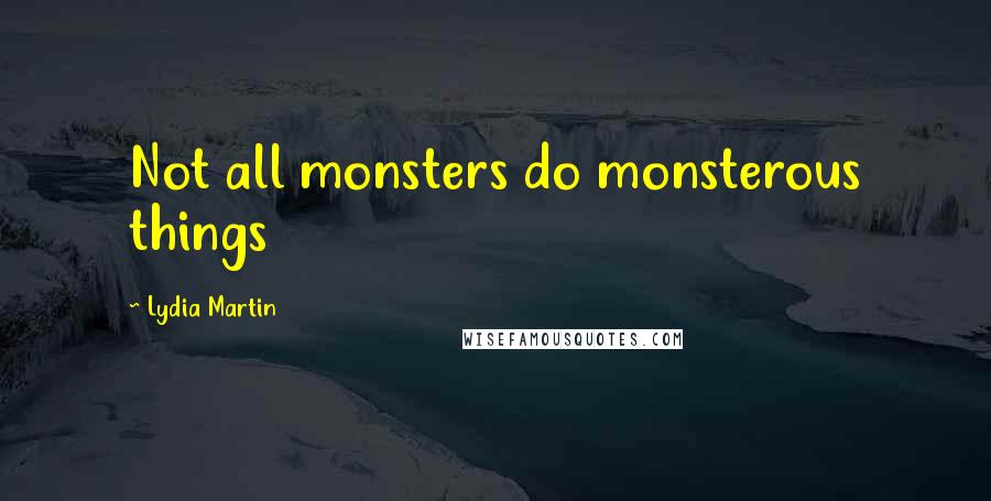 Lydia Martin Quotes: Not all monsters do monsterous things